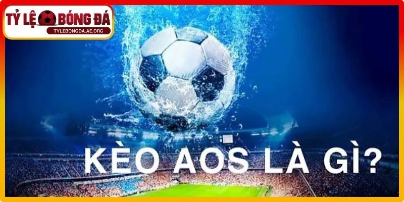 Khái quát chung về kèo aos và vai trò trong phân tích hiện đại