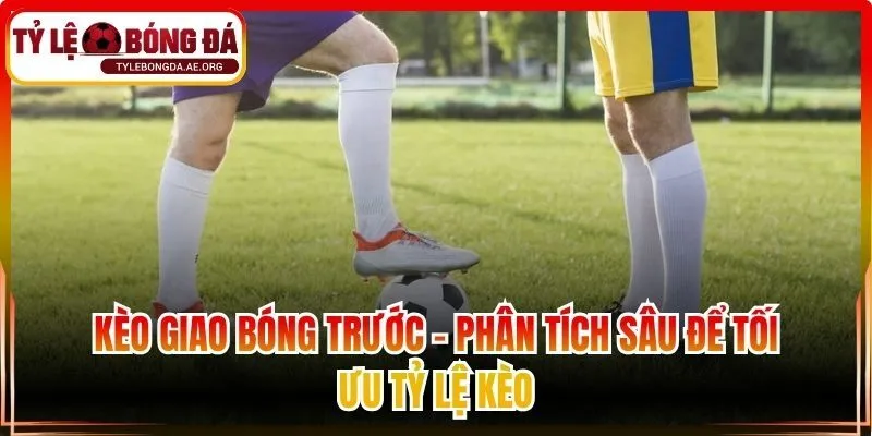 kèo giao bóng trước